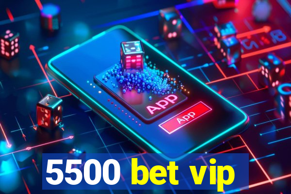 5500 bet vip